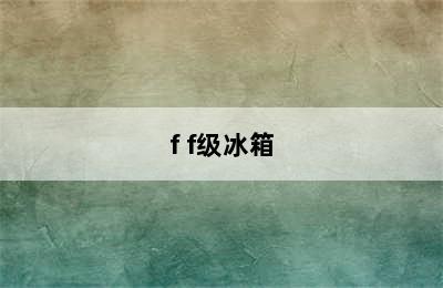 f f级冰箱